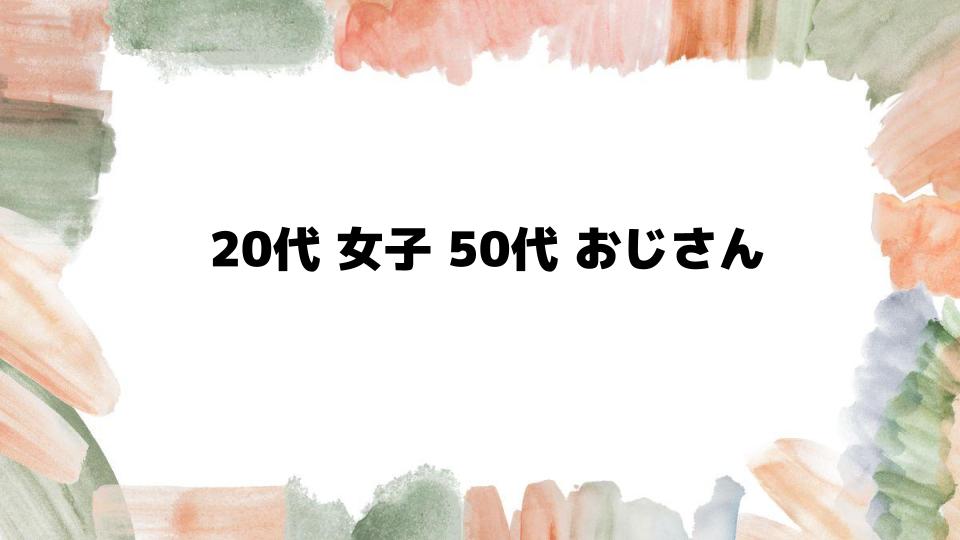 20代女子と50代おじさんの恋愛事情とは？